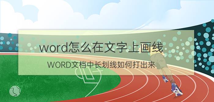 word怎么在文字上画线 WORD文档中长划线如何打出来？